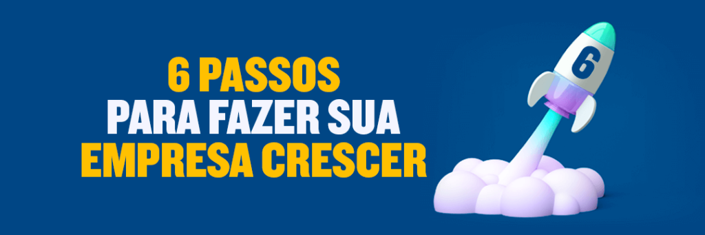 Os 6 passos para fazer sua empresa crescer