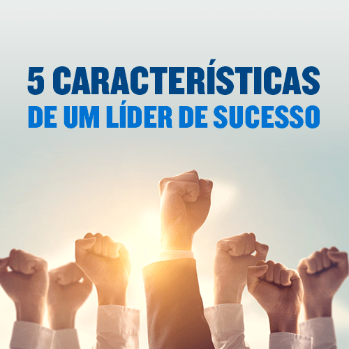5 Características de um Líder de Sucesso